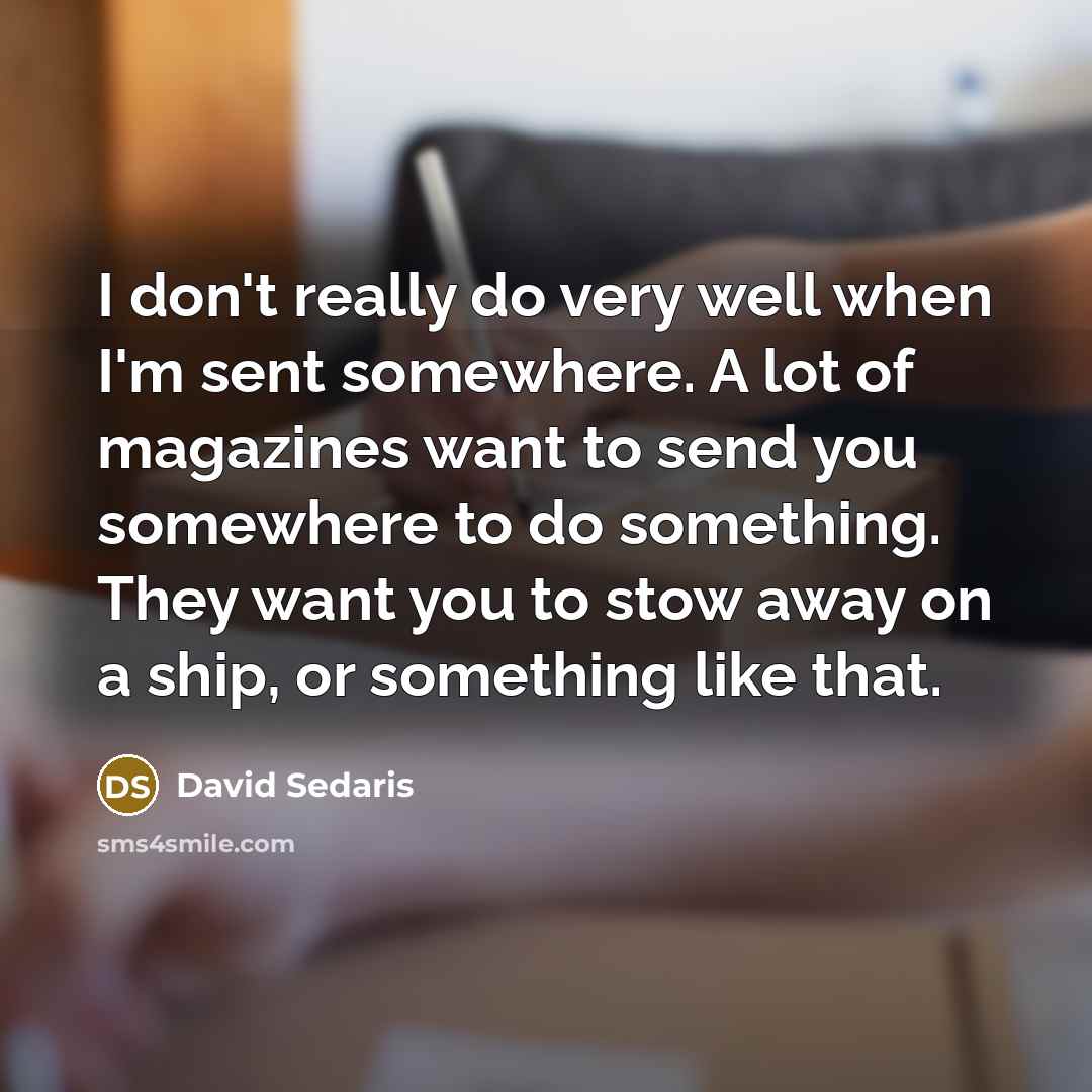 “I don't really do very well when I'm sent somewhere.…” quote by David Sedaris