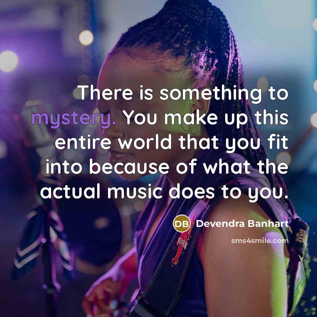 “There is something to mystery. You make up this entire…” quote by Devendra Banhart