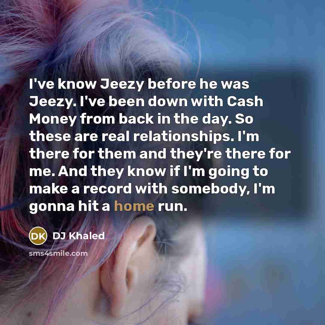 “I've know Jeezy before he was Jeezy. I've been down…” quote by DJ Khaled