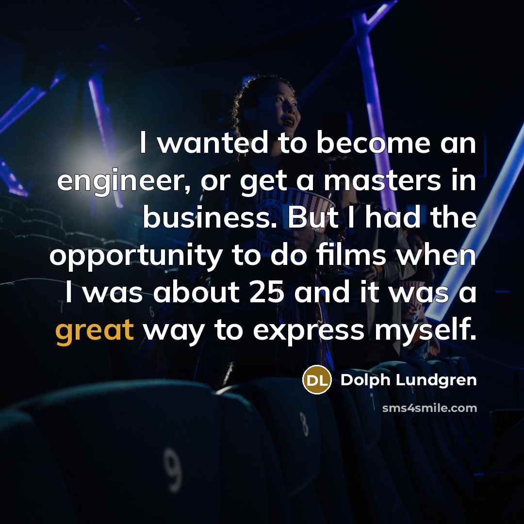 “I wanted to become an engineer, or get a masters…” quote by Dolph Lundgren