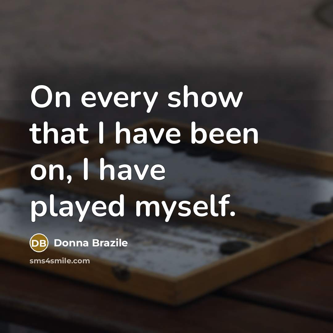 “On every show that I have been on, I have…” quote by Donna Brazile