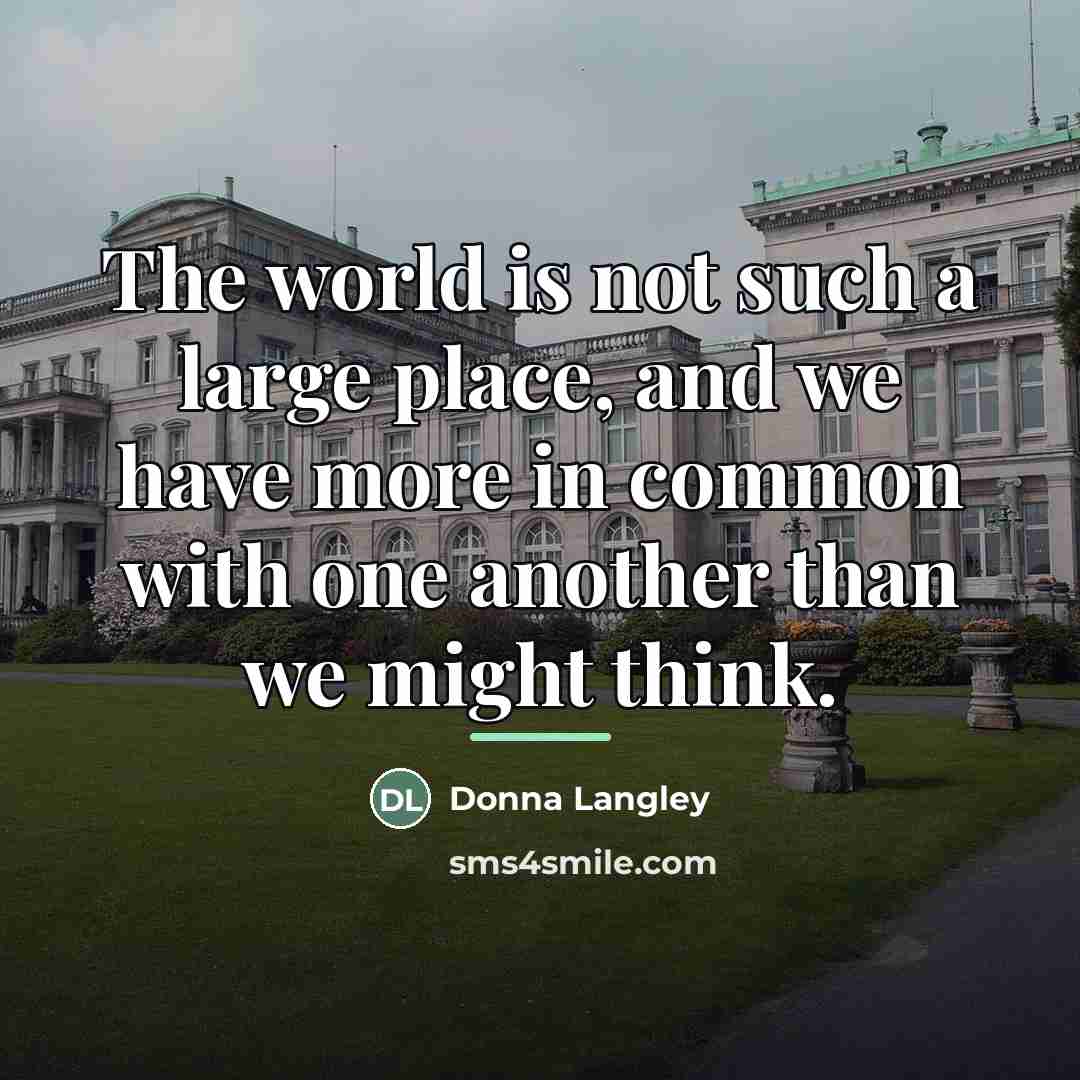 “The world is not such a large place, and we…” quote by Donna Langley