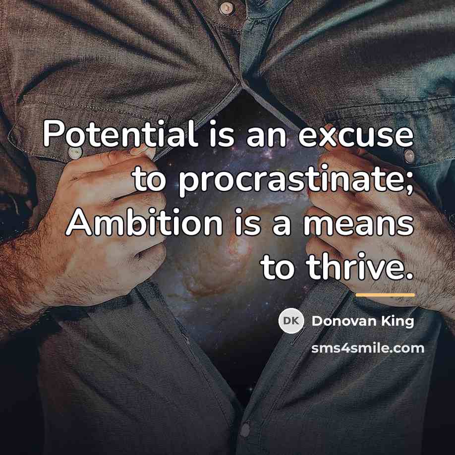 “Potential is an excuse to procrastinate; Ambition is a means…” quote by Donovan King