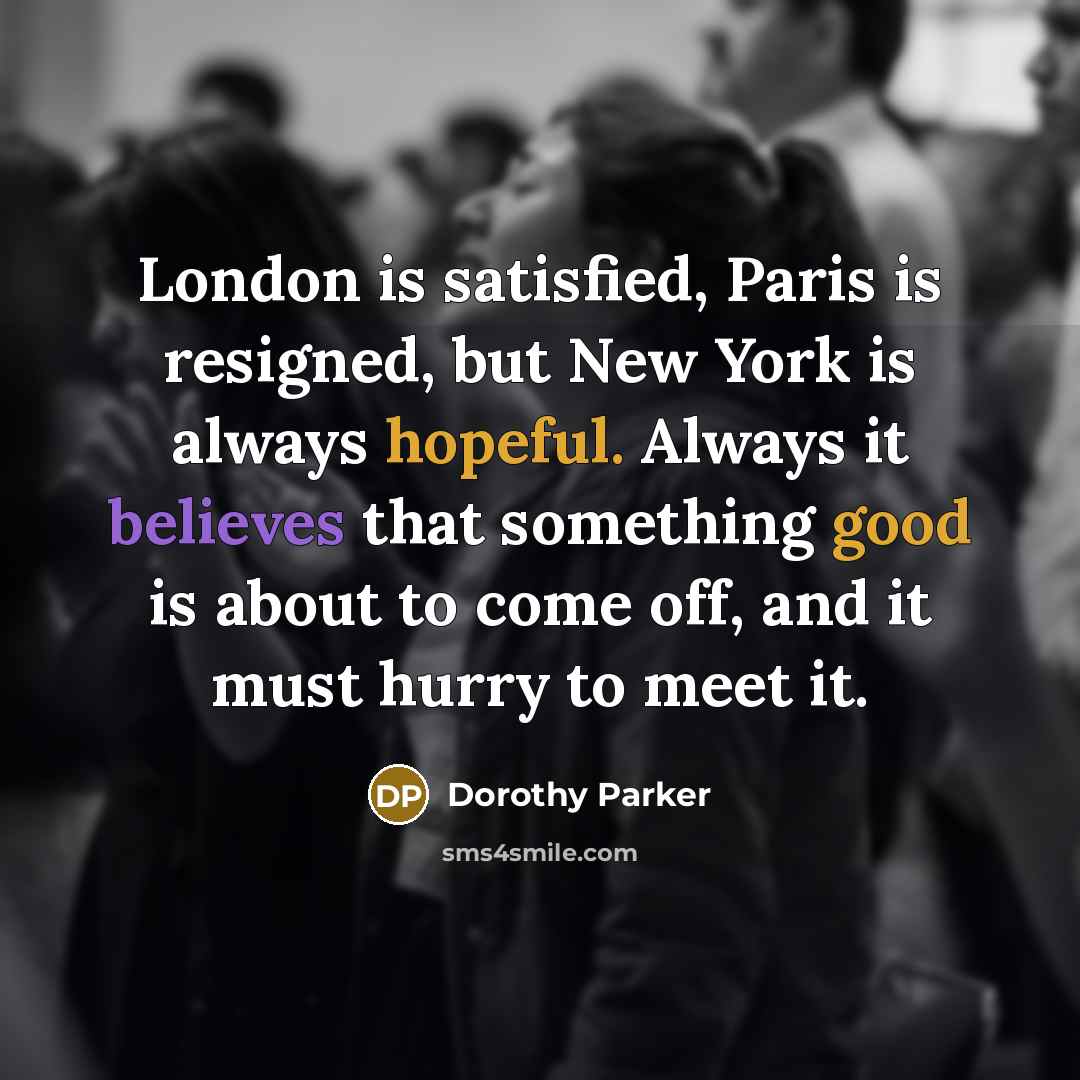 “London is satisfied, Paris is resigned, but New York is…” quote by Dorothy Parker