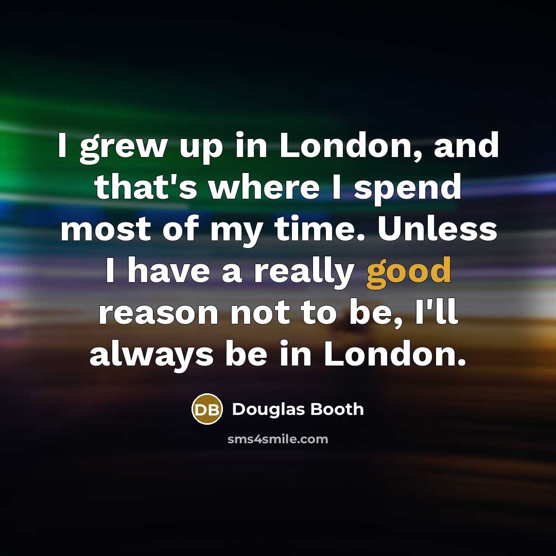 “I grew up in London, and that's where I spend…” quote by Douglas Booth