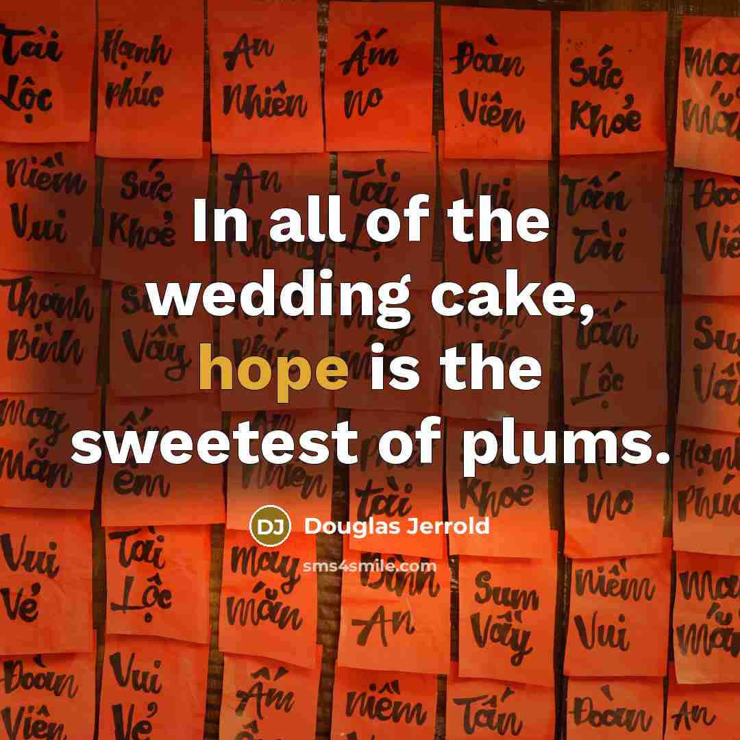 “In all of the wedding cake, hope is the sweetest…” quote by Douglas Jerrold