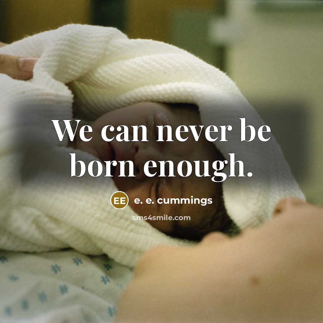 “We can never be born enough.…” quote by e. e. cummings