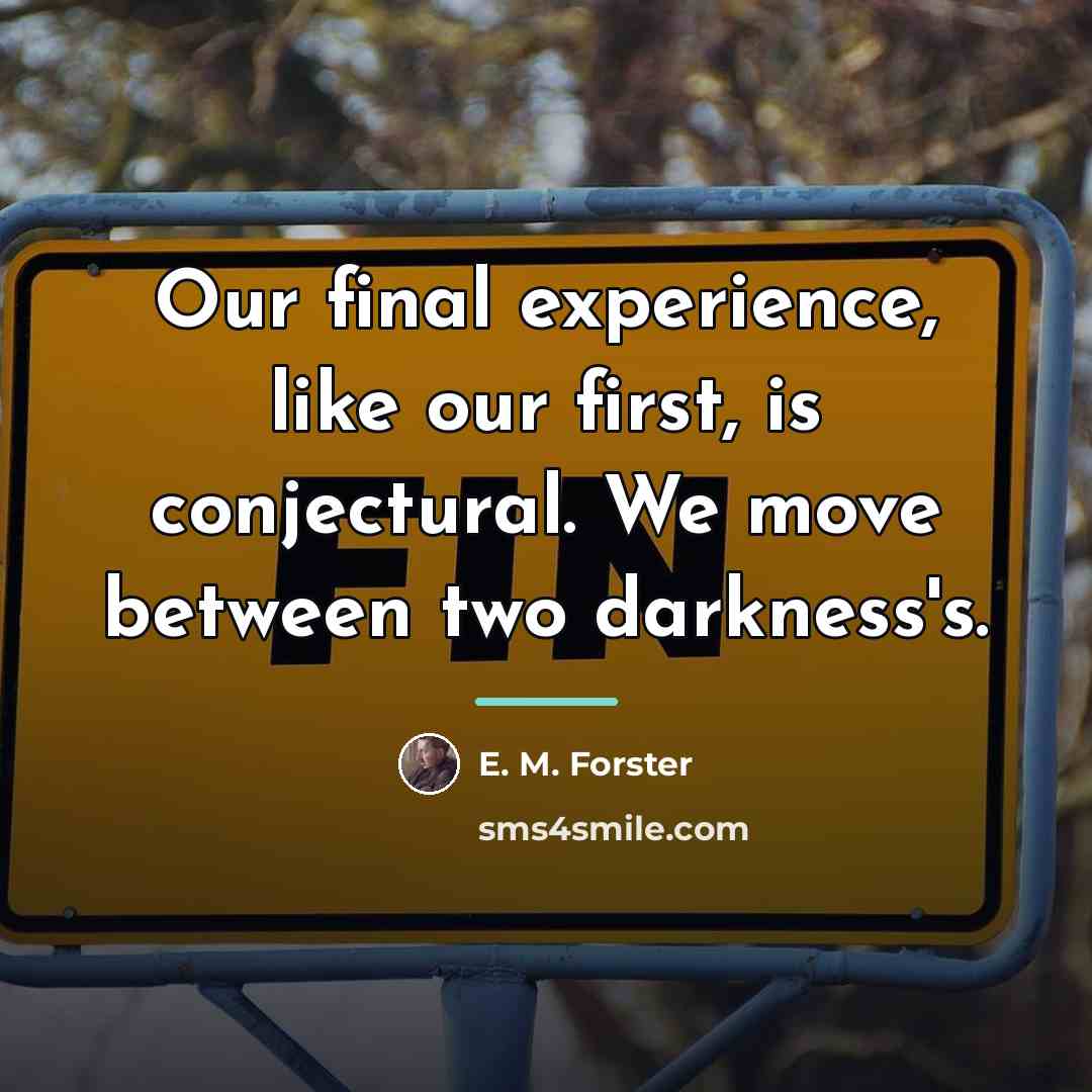 “Our final experience, like our first, is conjectural. We move…” quote by E. M. Forster