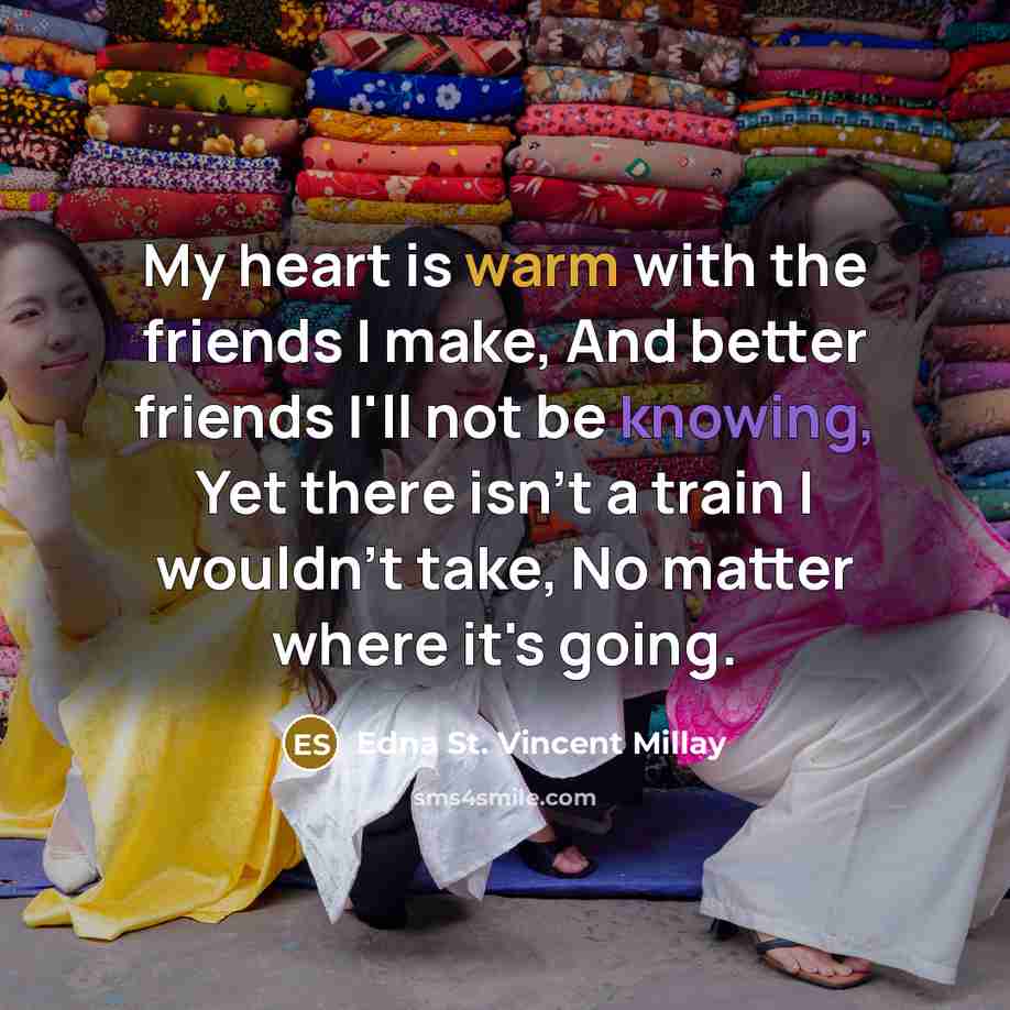 “My heart is warm with the friends I make, And…” quote by Edna St. Vincent Millay