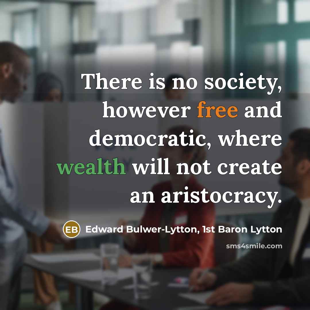 “There is no society, however free and democratic, where wealth…” quote by Edward Bulwer-Lytton, 1st Baron Lytton
