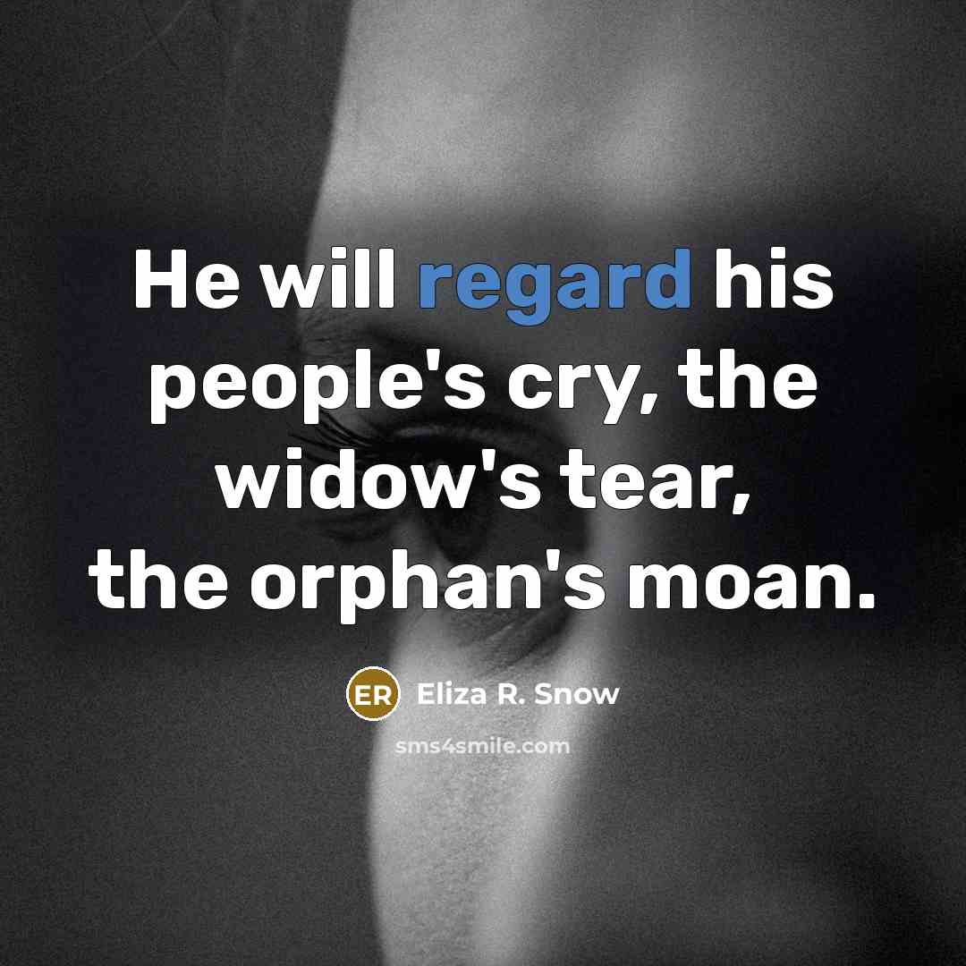 “He will regard his people's cry, the widow's tear, the…” quote by Eliza R. Snow