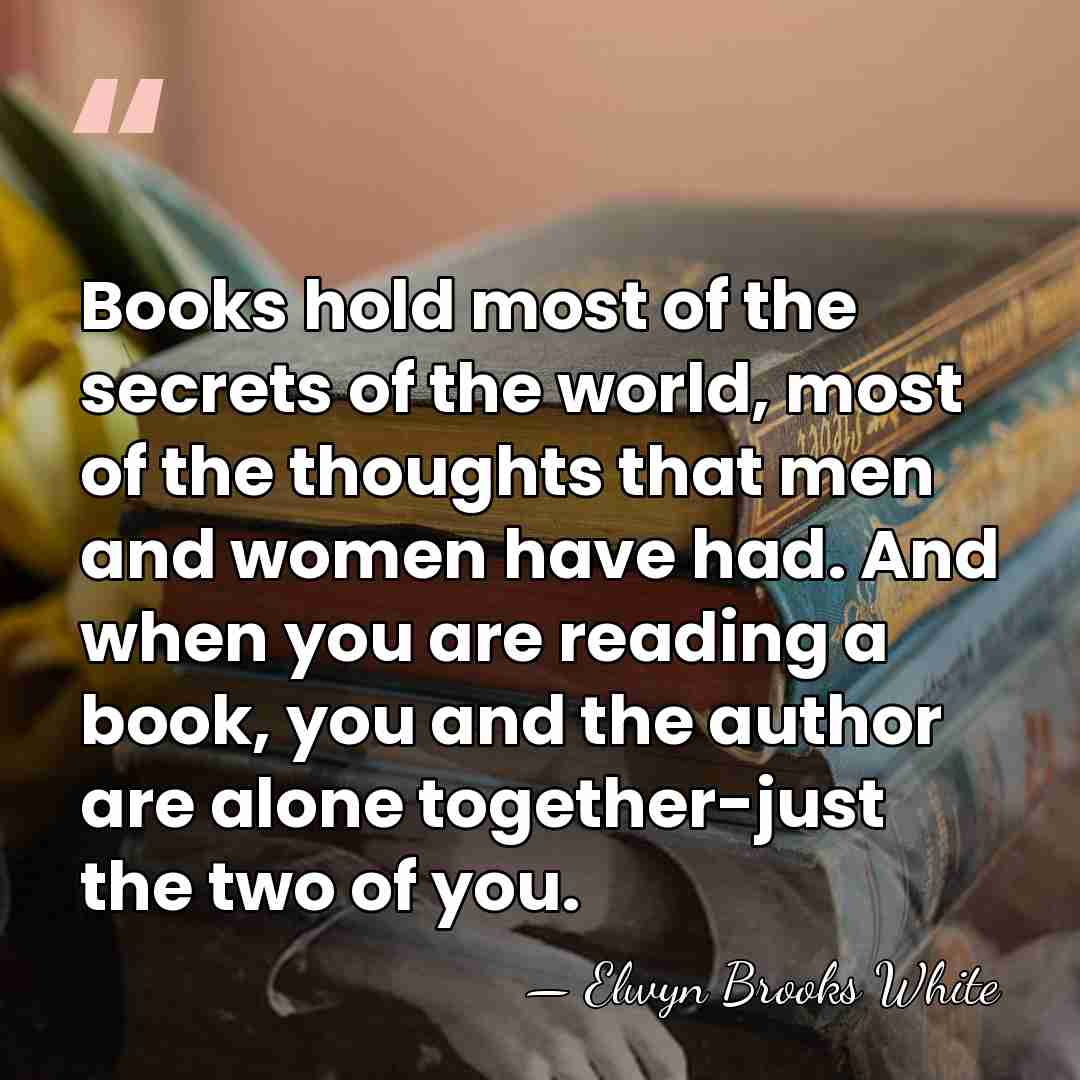 Books hold most of the secrets of the world, most of the&hellip; - Elwyn Brooks White
