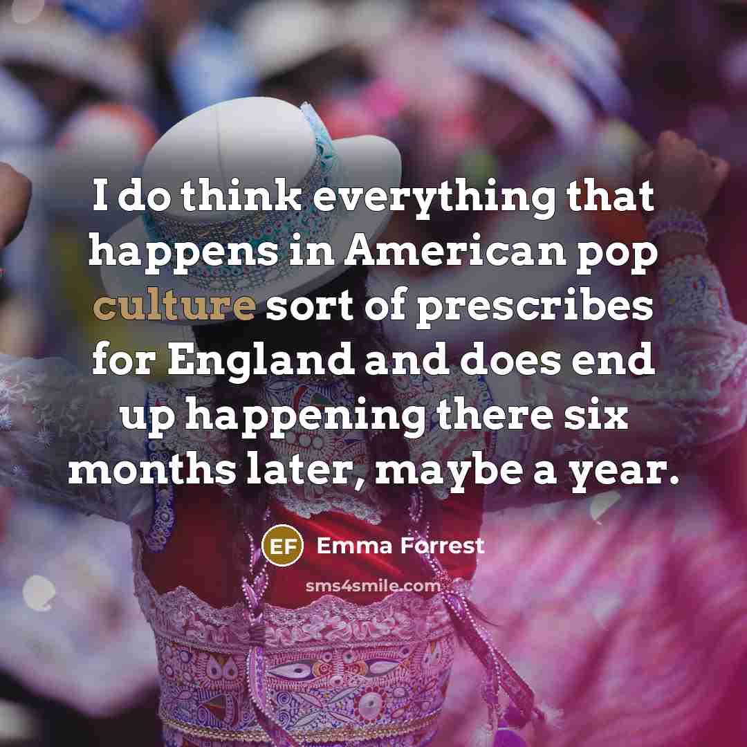 “I do think everything that happens in American pop culture…” quote by Emma Forrest
