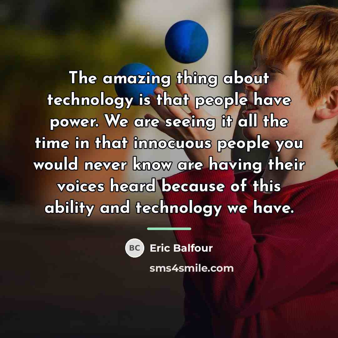 “The amazing thing about technology is that people have power.…” quote by Eric Balfour