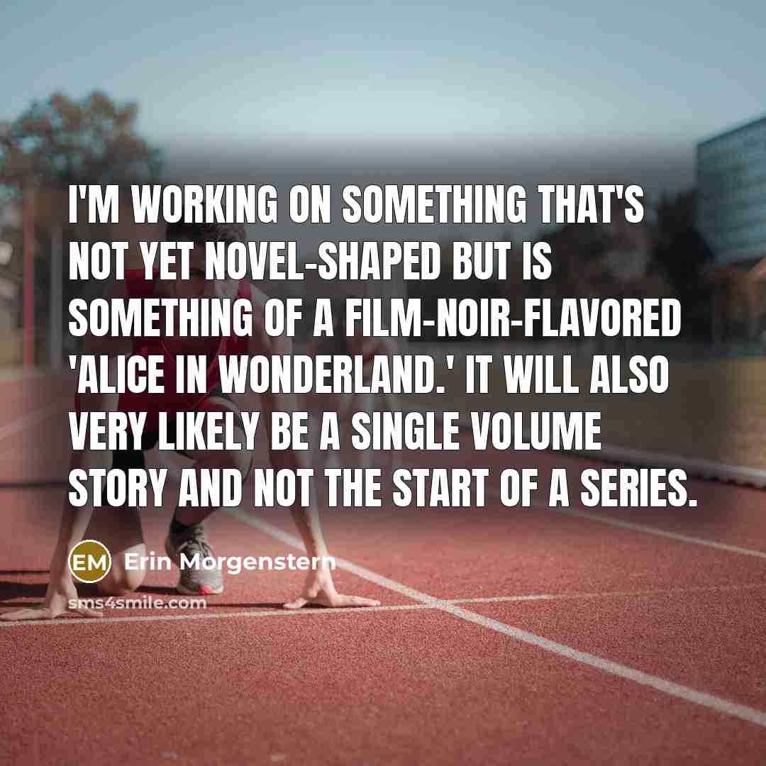“I'm working on something that's not yet novel-shaped but is…” quote by Erin Morgenstern