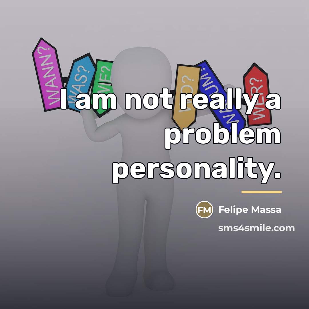 “I am not really a problem personality.…” quote by Felipe Massa