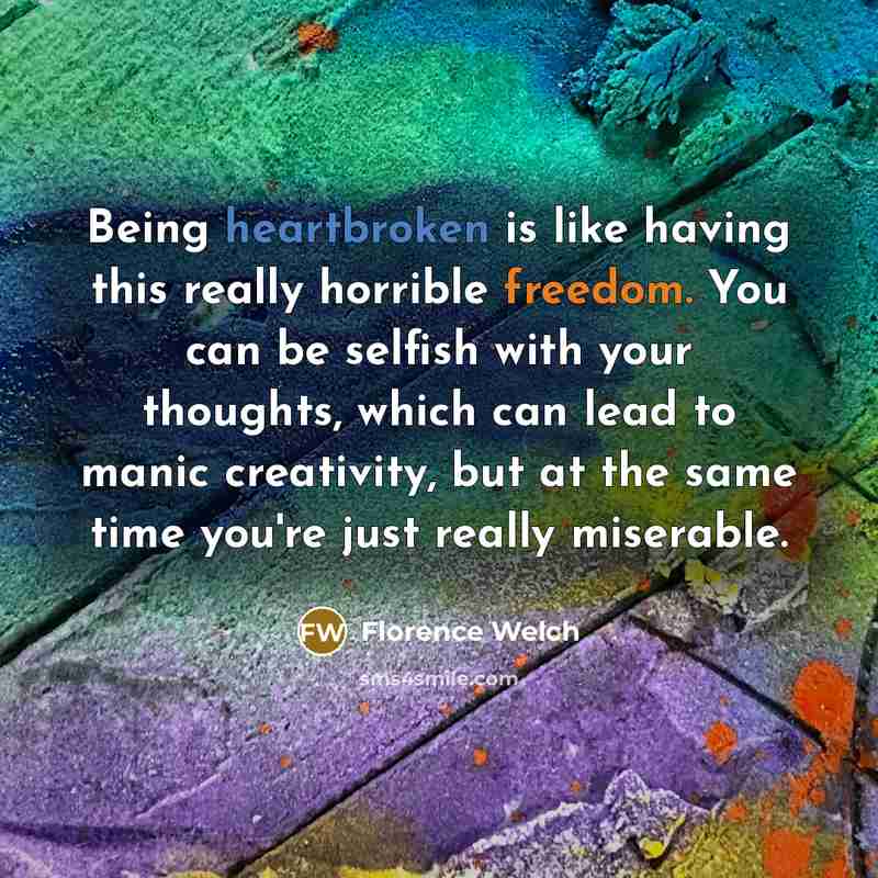 “Being heartbroken is like having this really horrible freedom. You…” quote by Florence Welch