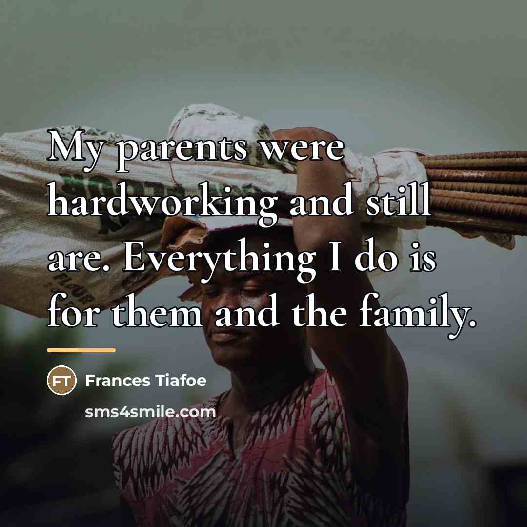 “My parents were hardworking and still are. Everything I do…” quote by Frances Tiafoe