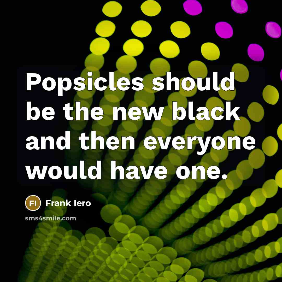 “Popsicles should be the new black and then everyone would…” quote by Frank Iero