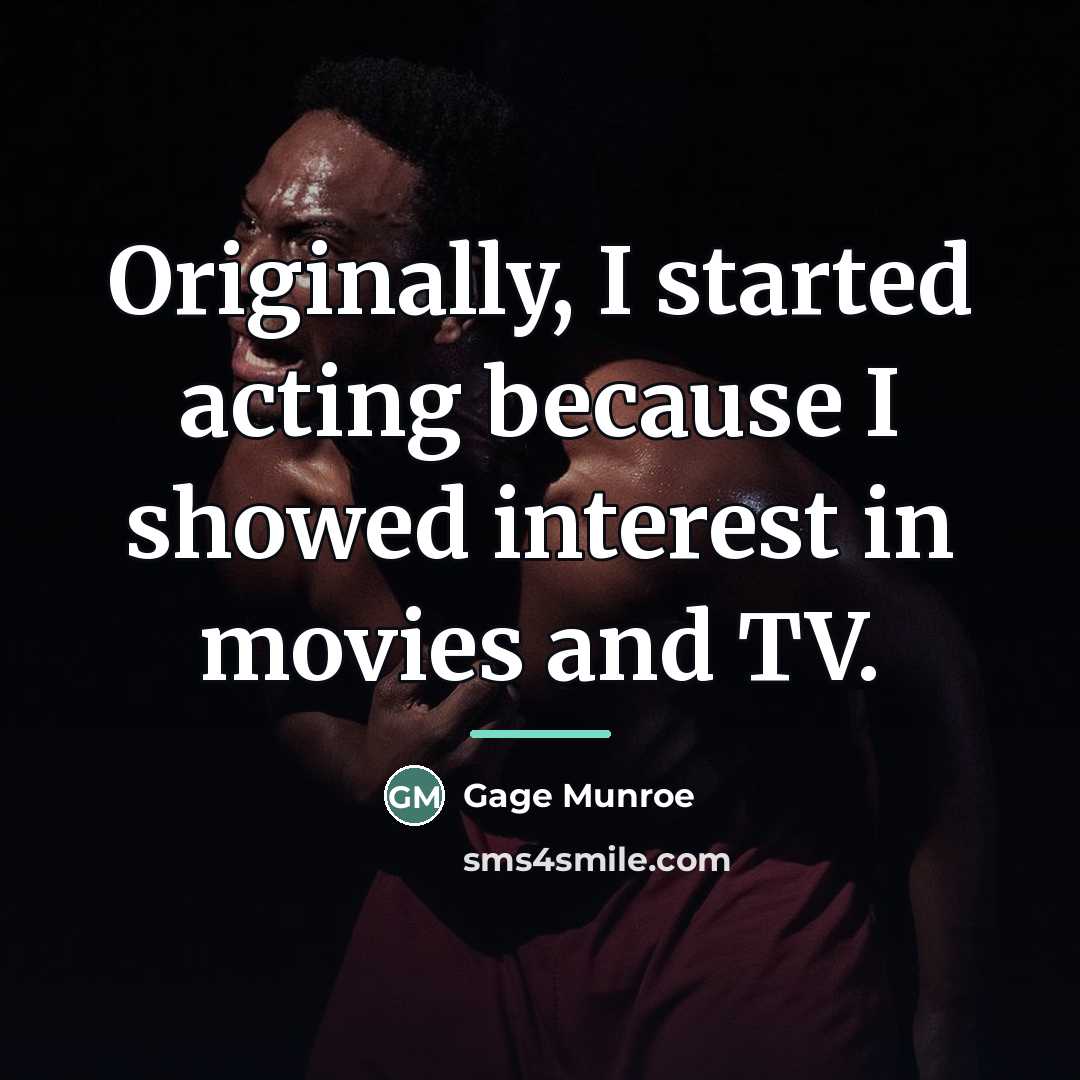 “Originally, I started acting because I showed interest in movies…” quote by Gage Munroe