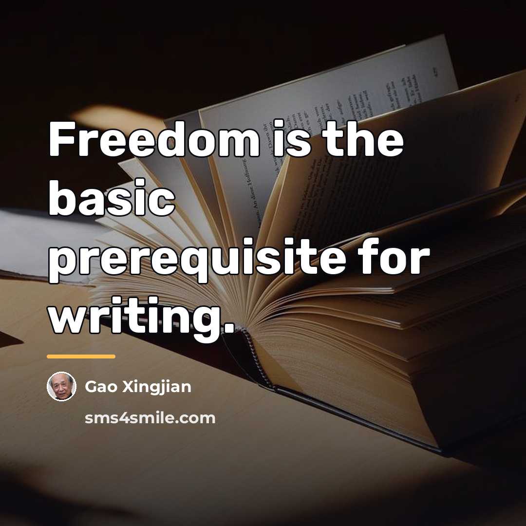 “Freedom is the basic prerequisite for writing.…” quote by Gao Xingjian