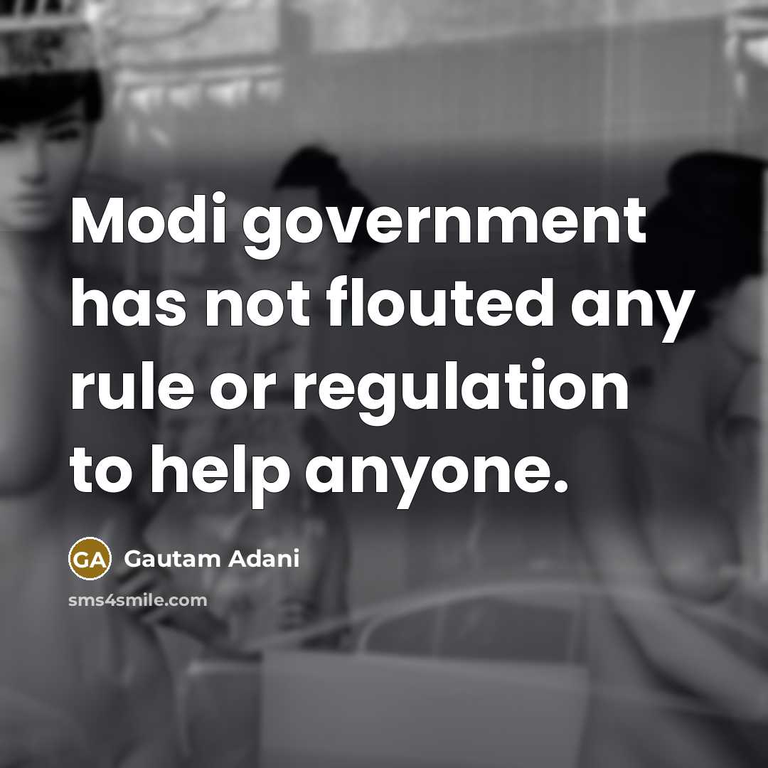 “Modi government has not flouted any rule or regulation to…” quote by Gautam Adani