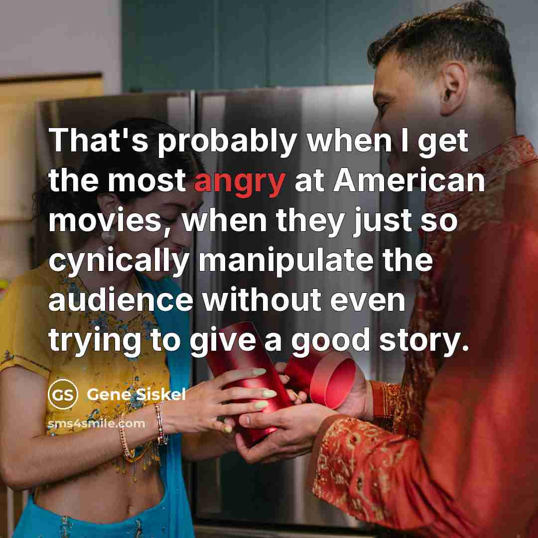 “That's probably when I get the most angry at American…” quote by Gene Siskel