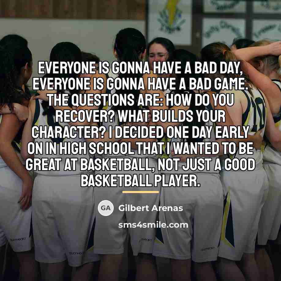 “Everyone is gonna have a bad day, everyone is gonna…” quote by Gilbert Arenas