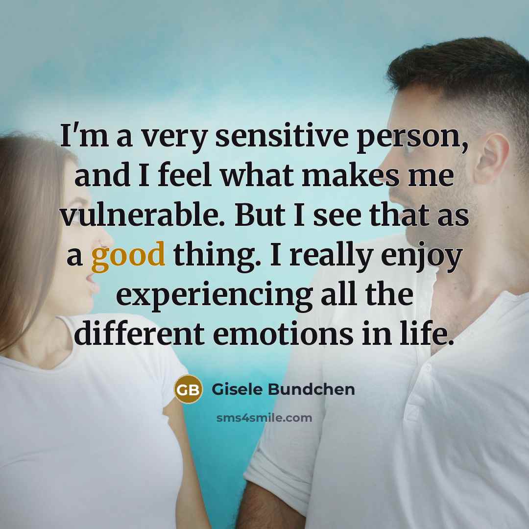 “I'm a very sensitive person, and I feel what makes…” quote by Gisele Bundchen