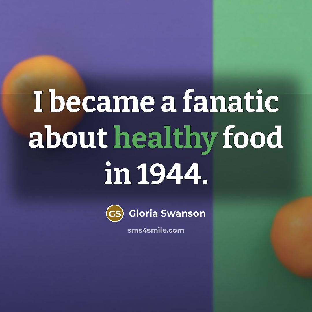 “I became a fanatic about healthy food in 1944.…” quote by Gloria Swanson