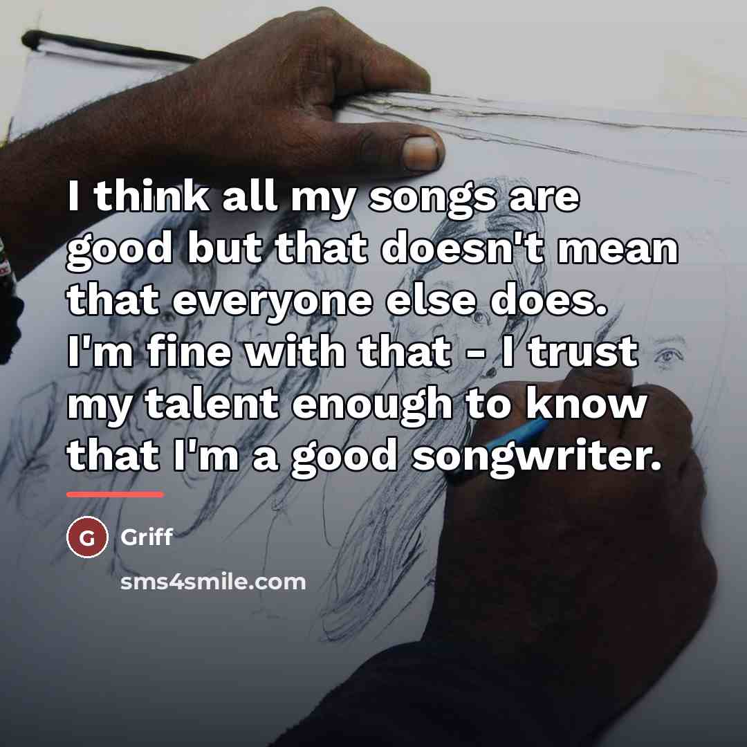 “I think all my songs are good but that doesn't…” quote by Griff