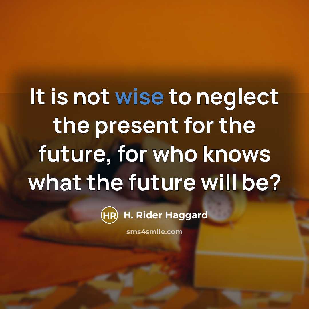 “It is not wise to neglect the present for the…” quote by H. Rider Haggard