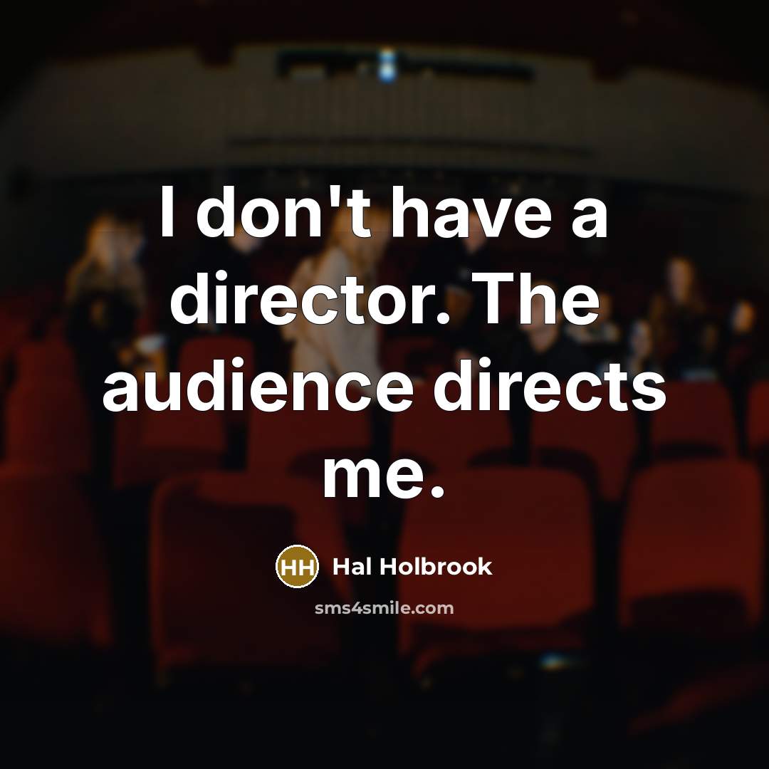 “I don't have a director. The audience directs me.…” quote by Hal Holbrook