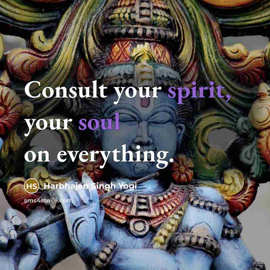 “Consult your spirit, your soul on everything.” quote by Harbhajan Singh Yogi
