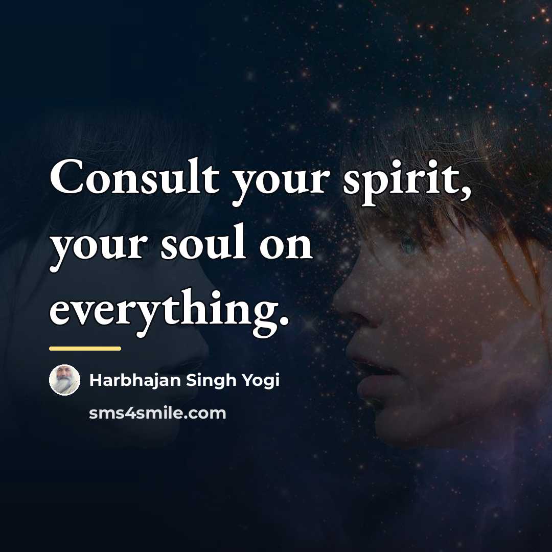 “Consult your spirit, your soul on everything.…” quote by Harbhajan Singh Yogi