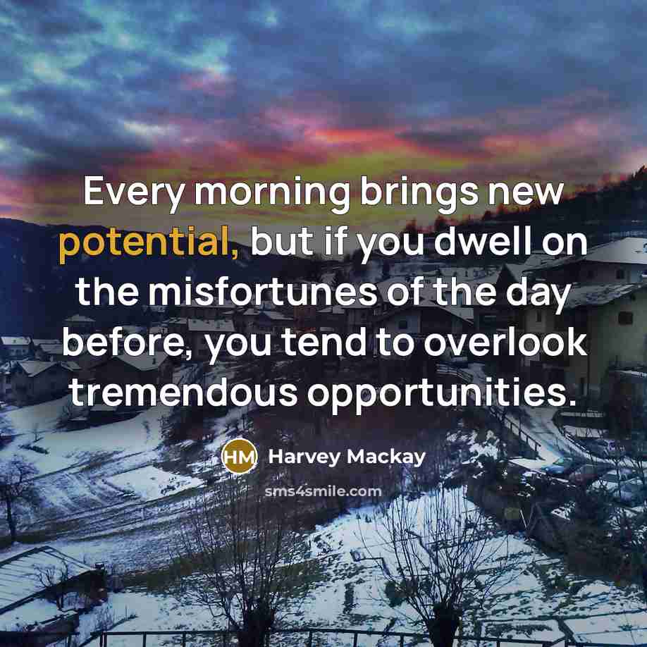 “Every morning brings new potential, but if you dwell on…” quote by Harvey Mackay