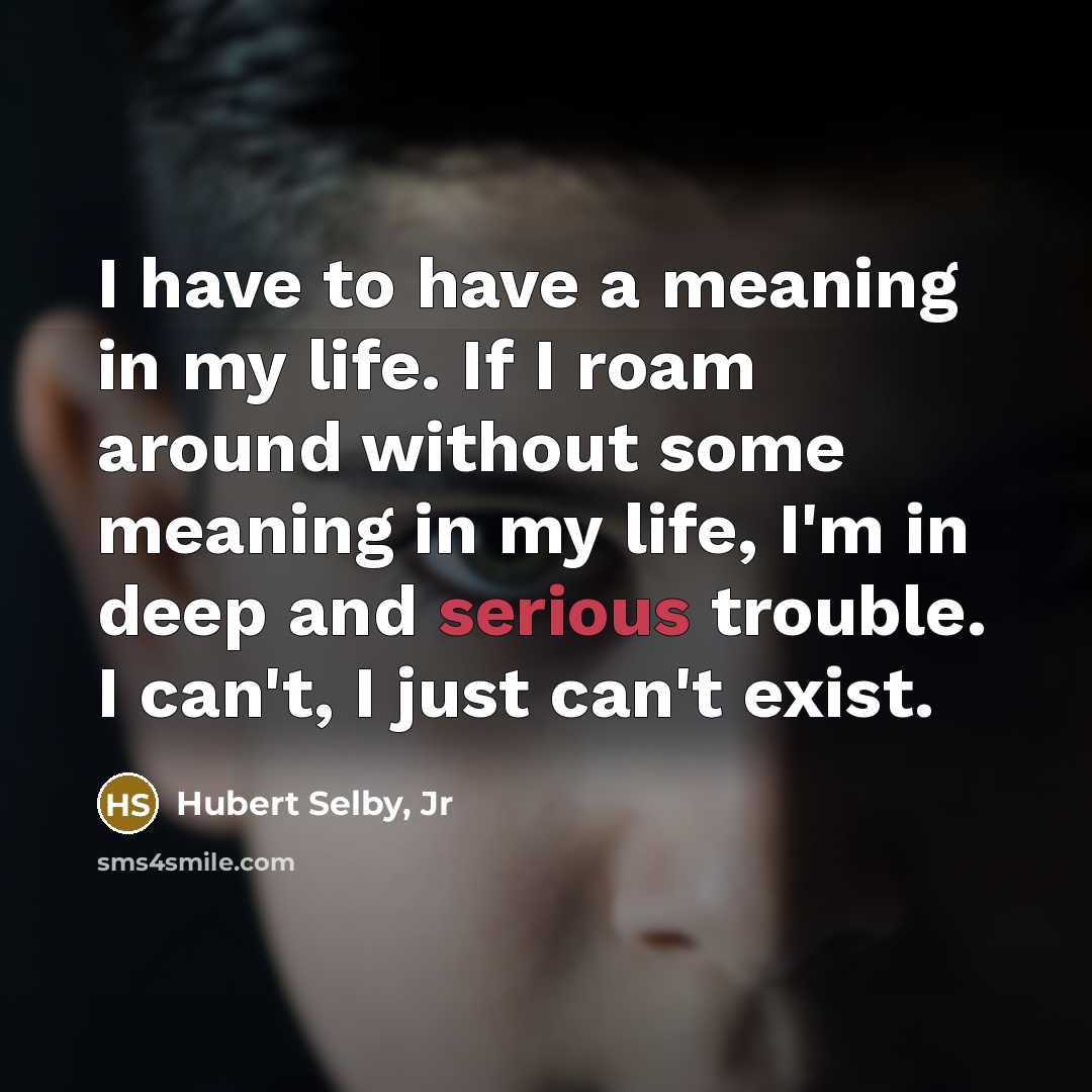 “I have to have a meaning in my life. If…” quote by Hubert Selby, Jr