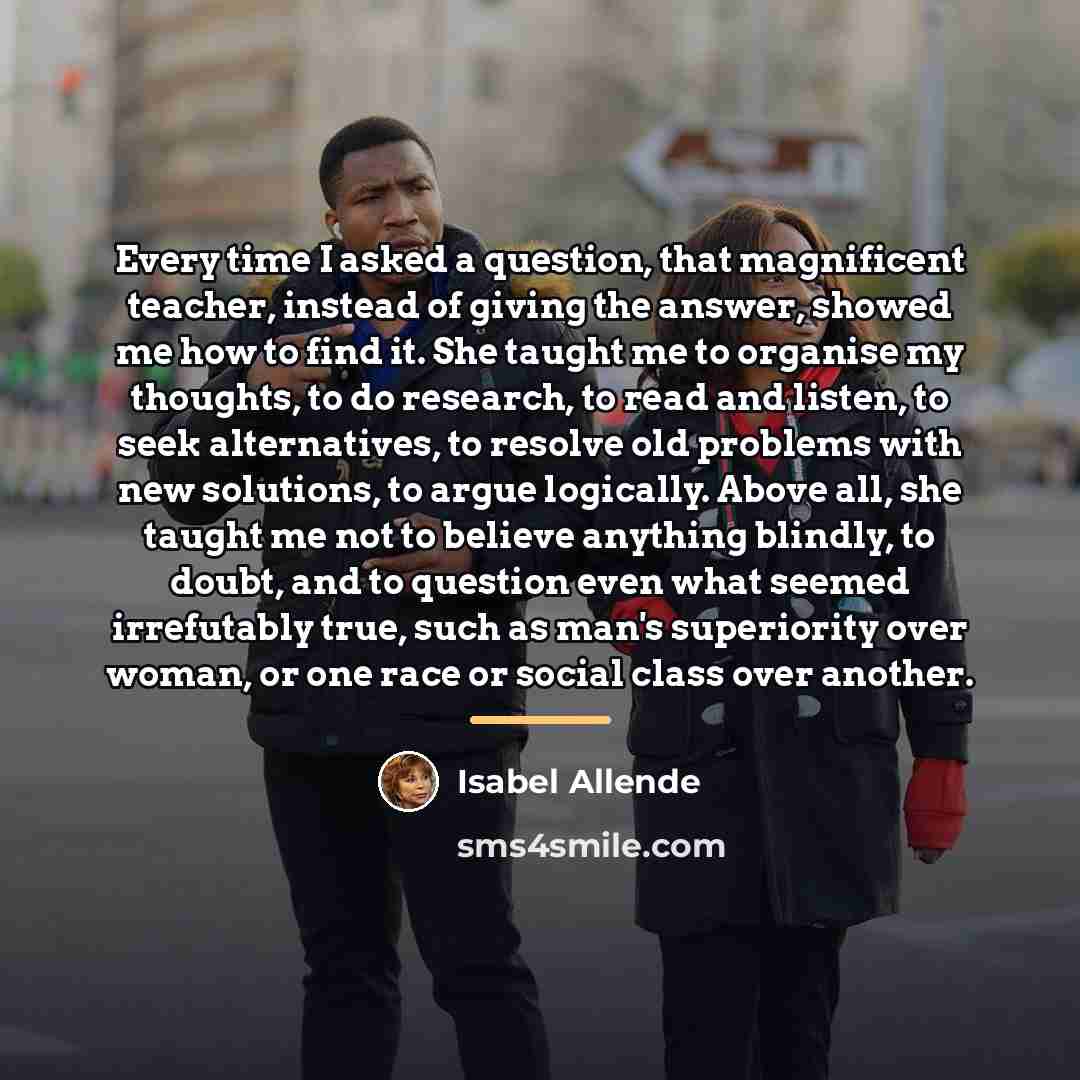 “Every time I asked a question, that magnificent teacher, instead…” quote by Isabel Allende