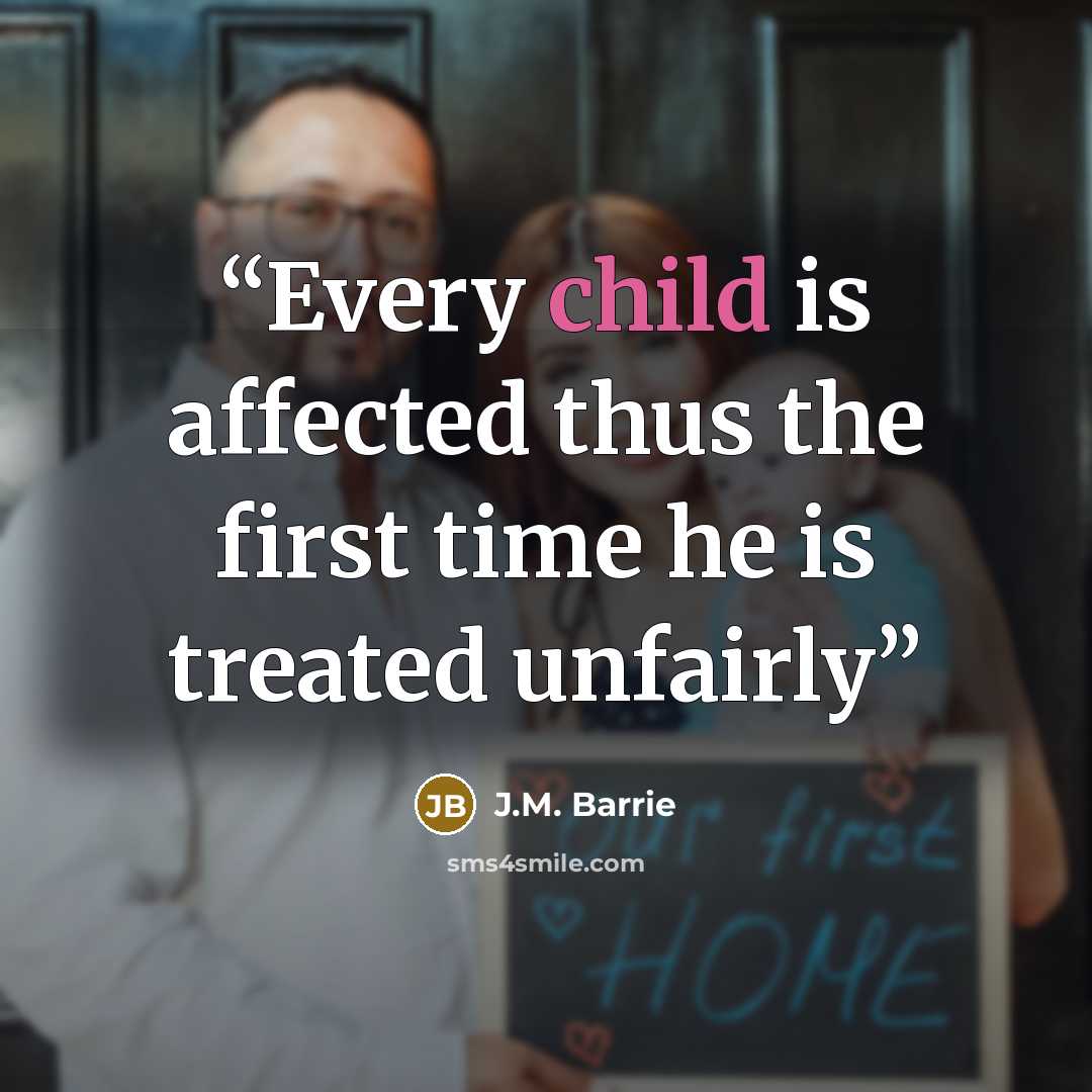 “Every child is affected thus the first time he is treated unfairly” quote by J.M. Barrie