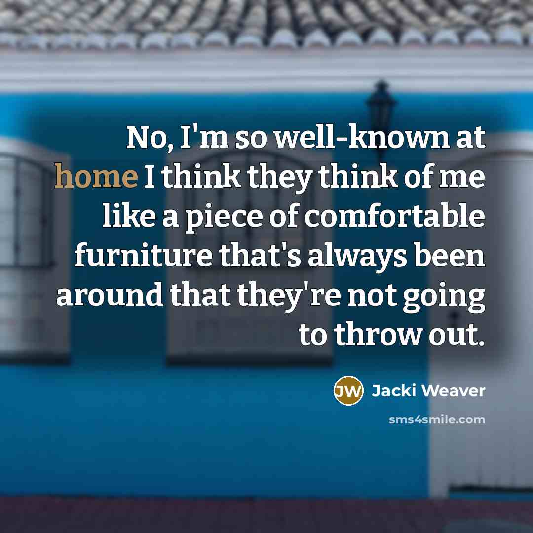 “No, I'm so well-known at home I think they think…” quote by Jacki Weaver