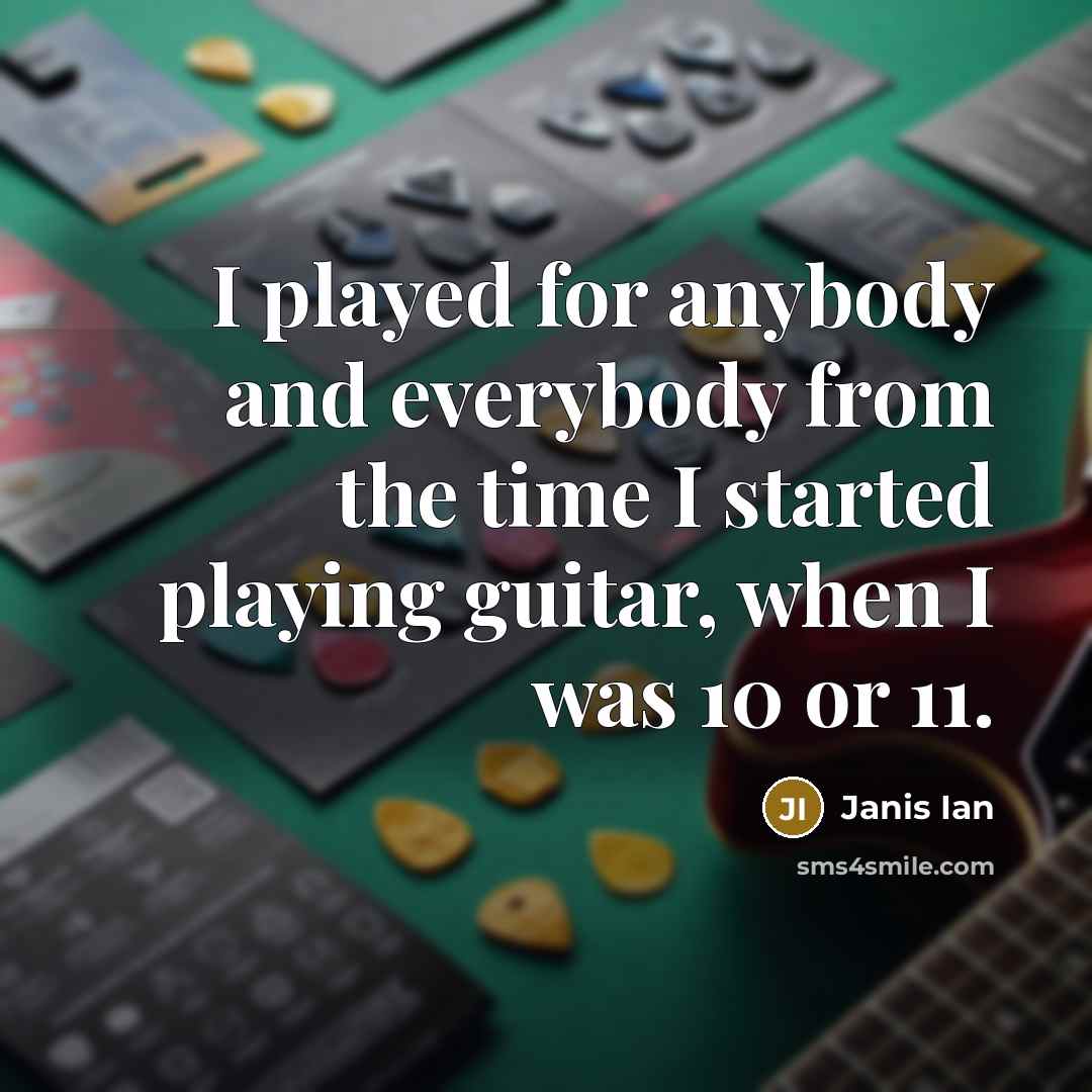 “I played for anybody and everybody from the time I…” quote by Janis Ian