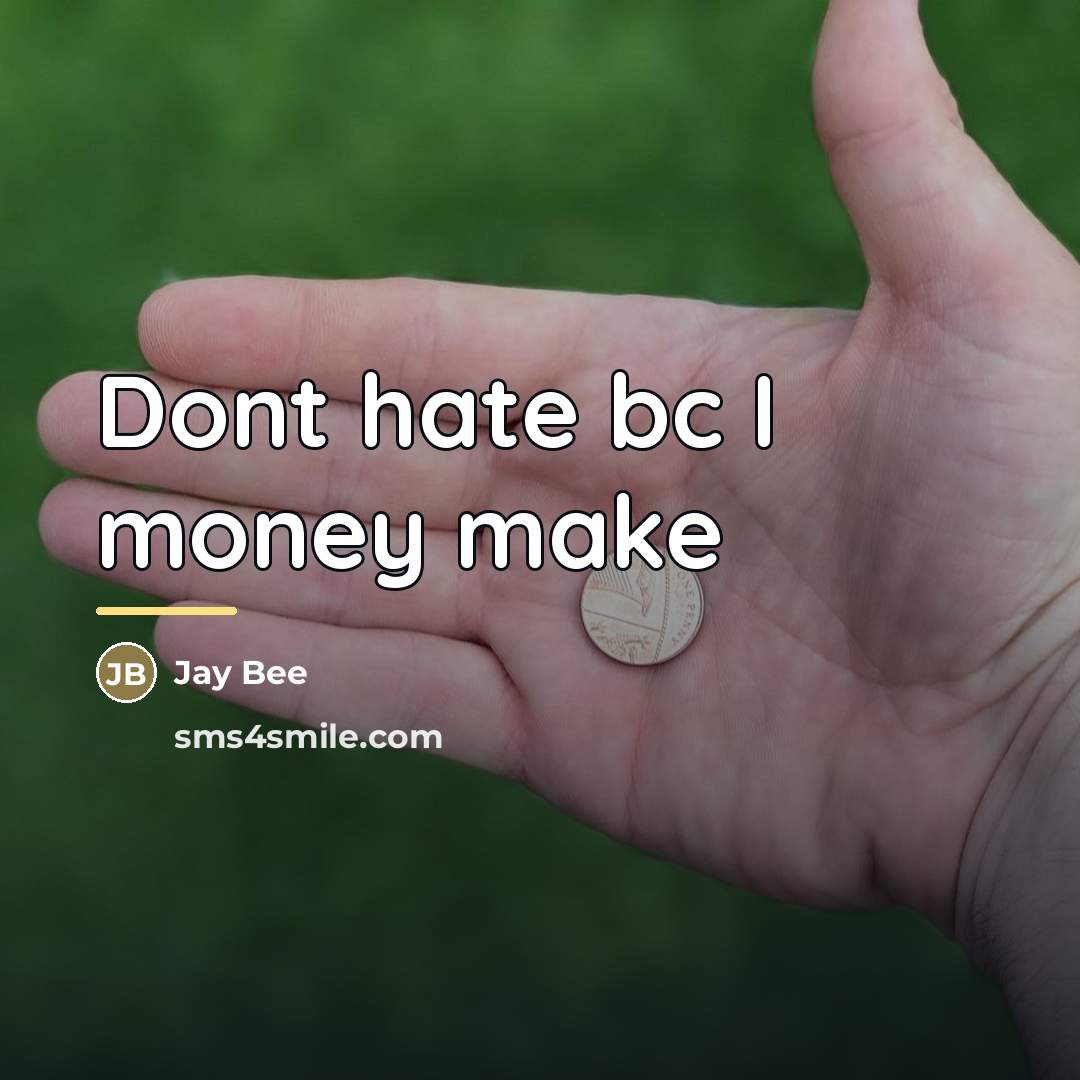 “Dont hate bc I money make…” quote by Jay Bee