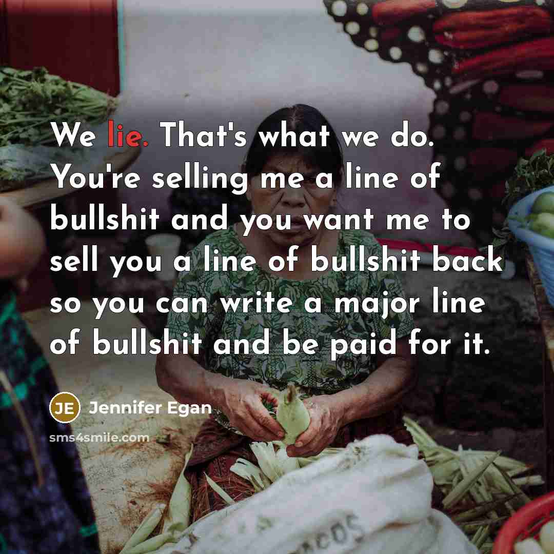 “We lie. That's what we do. You're selling me a…” quote by Jennifer Egan