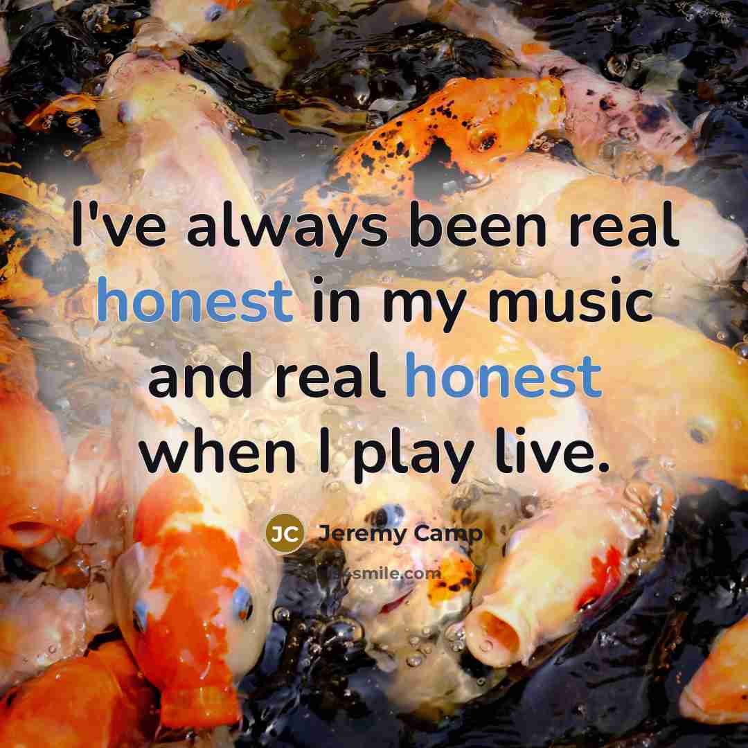 “I've always been real honest in my music and real…” quote by Jeremy Camp