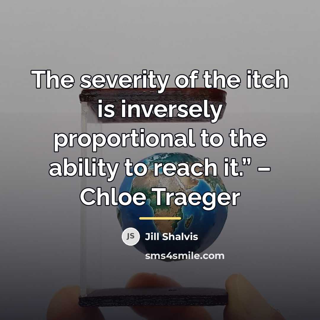 “The severity of the itch is inversely proportional to the…” quote by Jill Shalvis