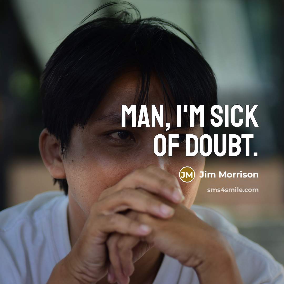 “Man, I'm sick of doubt.” quote by Jim Morrison