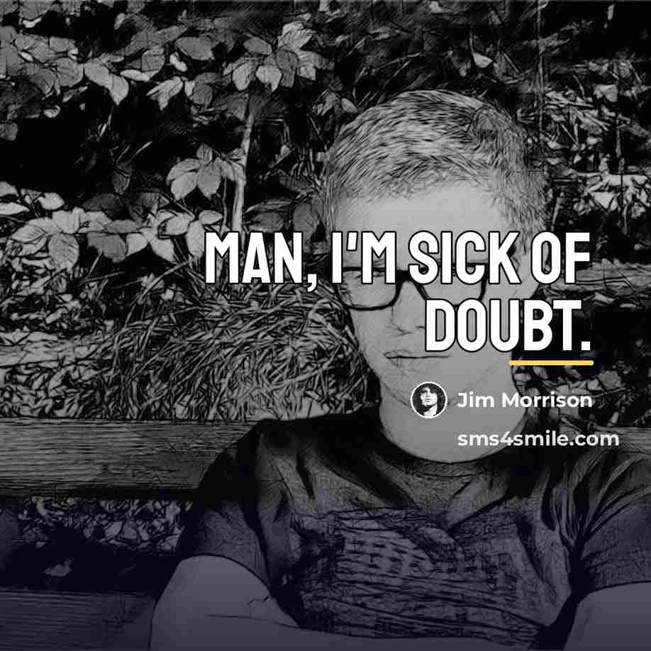“Man, I'm sick of doubt.…” quote by Jim Morrison