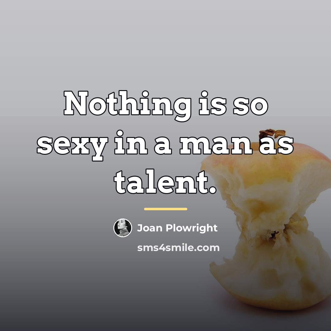 “Nothing is so sexy in a man as talent.…” quote by Joan Plowright