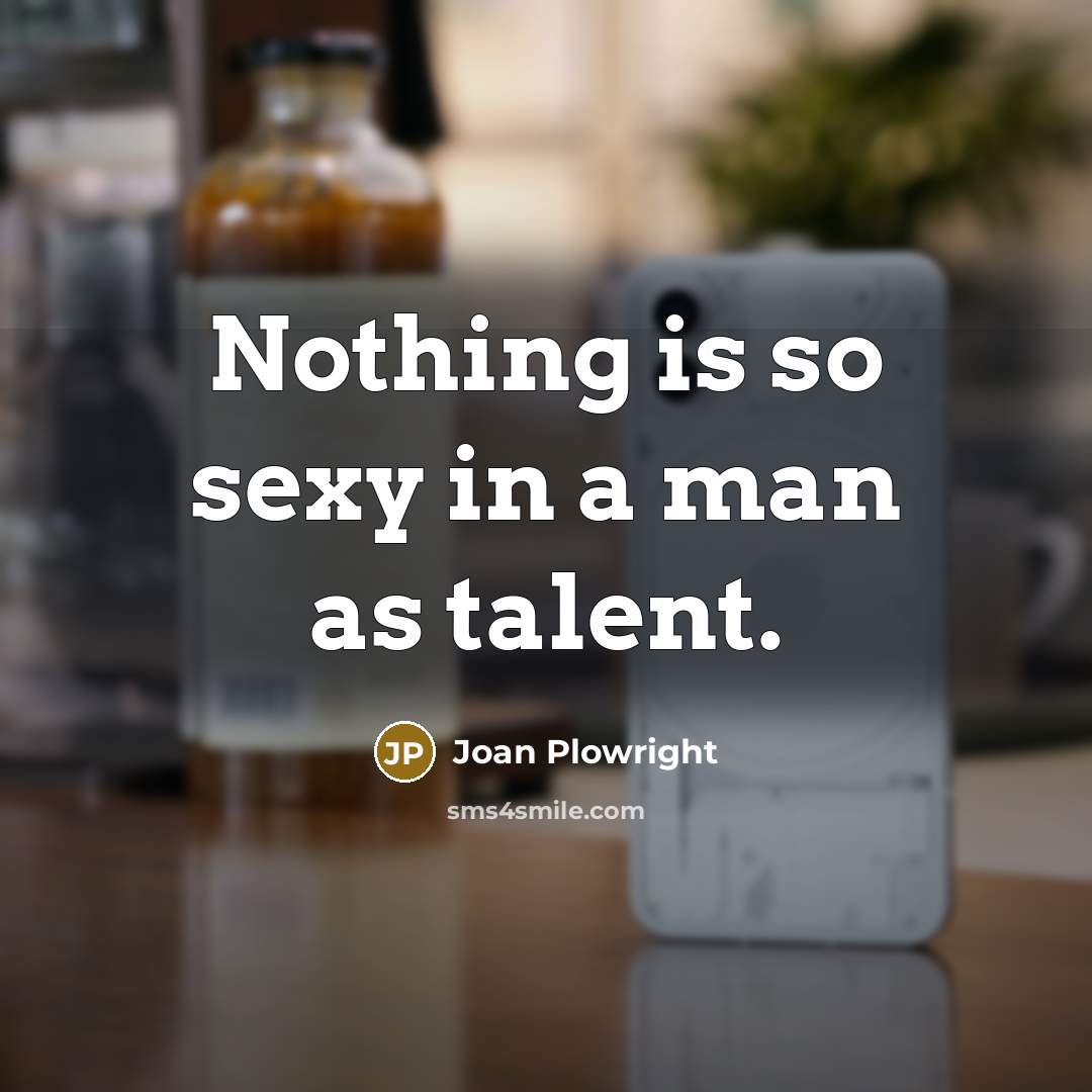 “Nothing is so sexy in a man as talent.” quote by Joan Plowright