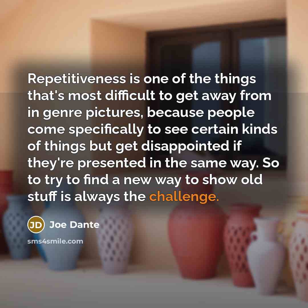 “Repetitiveness is one of the things that's most difficult to…” quote by Joe Dante